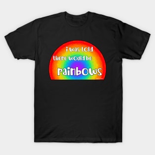 I Was Told There Would Be Rainbows T-Shirt